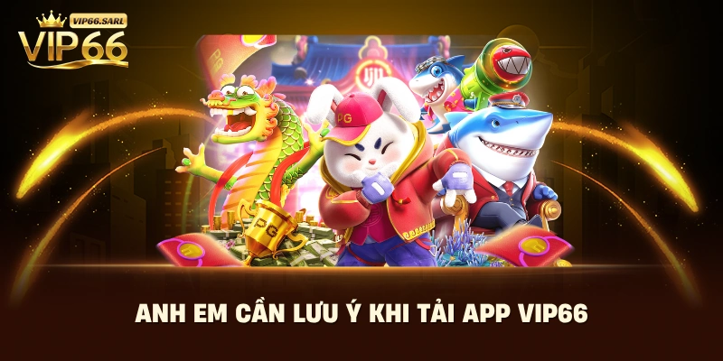 Anh em cần lưu ý khi tải app Vip66 
