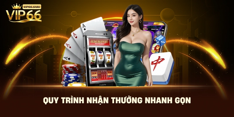 Quy trình nhận thưởng nhanh gọn 